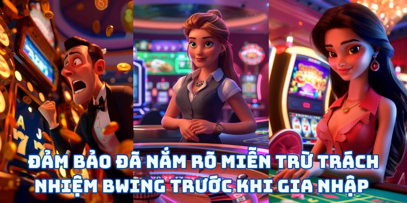 Đảm bảo đã nắm rõ miễn trừ trách nhiệm BWING trước khi gia nhập 