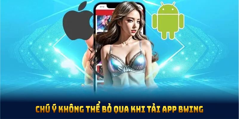 Những chú ý không thể bỏ qua khi tải app BWING dành cho người dùng mới