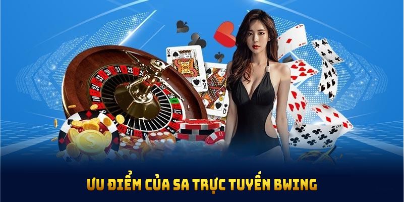 Tổng quan các ưu điểm của SA trực tuyến BWING bạn nên biết